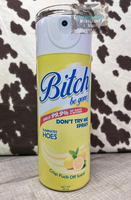 B*tch Be Gone Tumbler