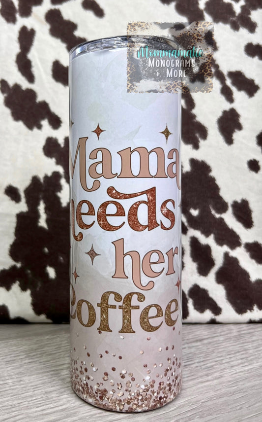 Mama Needs Her Coffee Tumbler