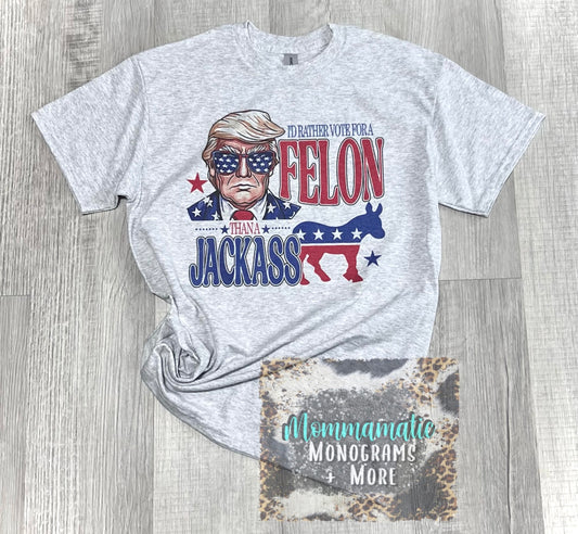 I’d Rather Vote For The Felon Tee